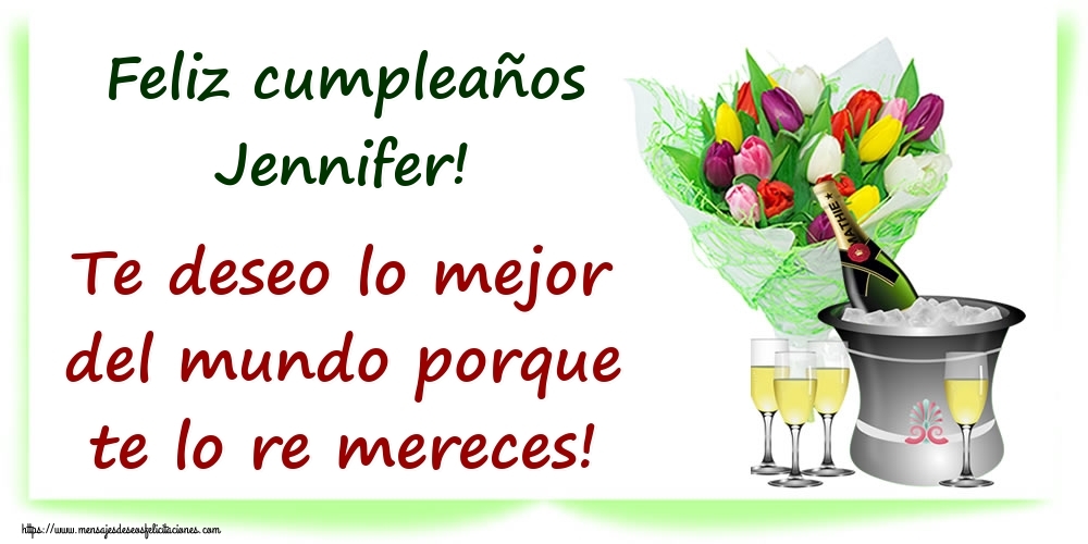 Felicitaciones de cumpleaños - Feliz cumpleaños Jennifer! Te deseo lo mejor del mundo porque te lo re mereces!