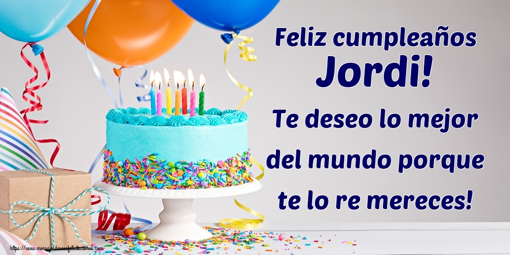 Felicitaciones de cumpleaños - Feliz cumpleaños Jordi! Te deseo lo mejor del mundo porque te lo re mereces!