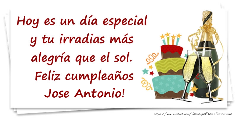 Felicitaciones de cumpleaños - Hoy es un día especial y tu irradias más alegría que el sol. Feliz cumpleaños Jose Antonio!