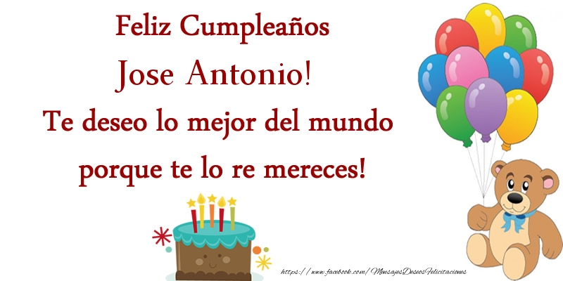 Felicitaciones de cumpleaños - Globos & Osos & Tartas | Feliz cumpleaños Jose Antonio. Te deseo lo mejor del mundo porque te lo re mereces!
