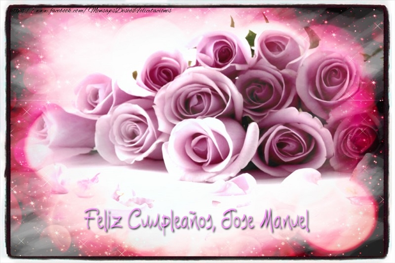 Felicitaciones de cumpleaños - Rosas | Feliz Cumpleaños, Jose Manuel!