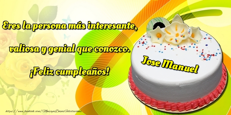 Felicitaciones de cumpleaños - Eres la persona más interesante, valiosa y genial que conozco. ¡Feliz cumpleaños! Jose Manuel