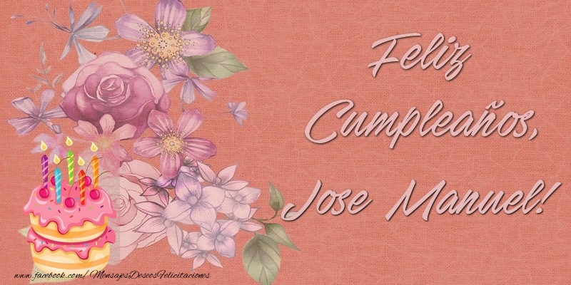 Felicitaciones de cumpleaños - Flores & Tartas | Feliz Cumpleaños, Jose Manuel!