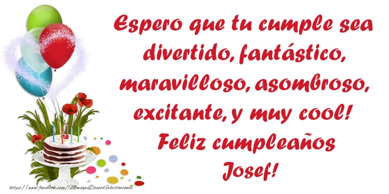 Felicitaciones de cumpleaños - Espero que tu cumple sea divertido, fantástico, maravilloso, asombroso, excitante, y muy cool! Feliz cumpleaños Josef!