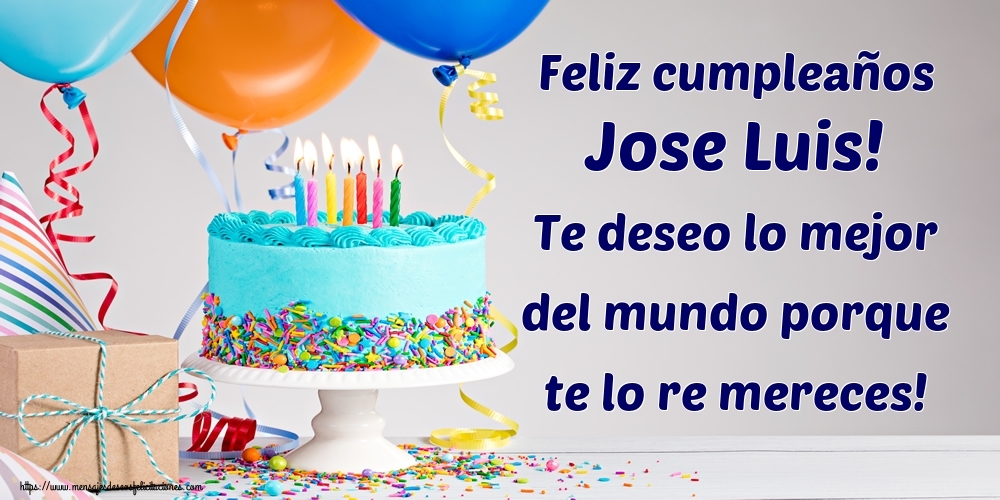 Felicitaciones de cumpleaños - Feliz cumpleaños Jose Luis! Te deseo lo mejor del mundo porque te lo re mereces!