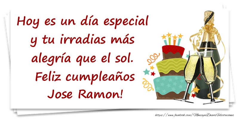 Felicitaciones de cumpleaños - Hoy es un día especial y tu irradias más alegría que el sol. Feliz cumpleaños Jose Ramon!