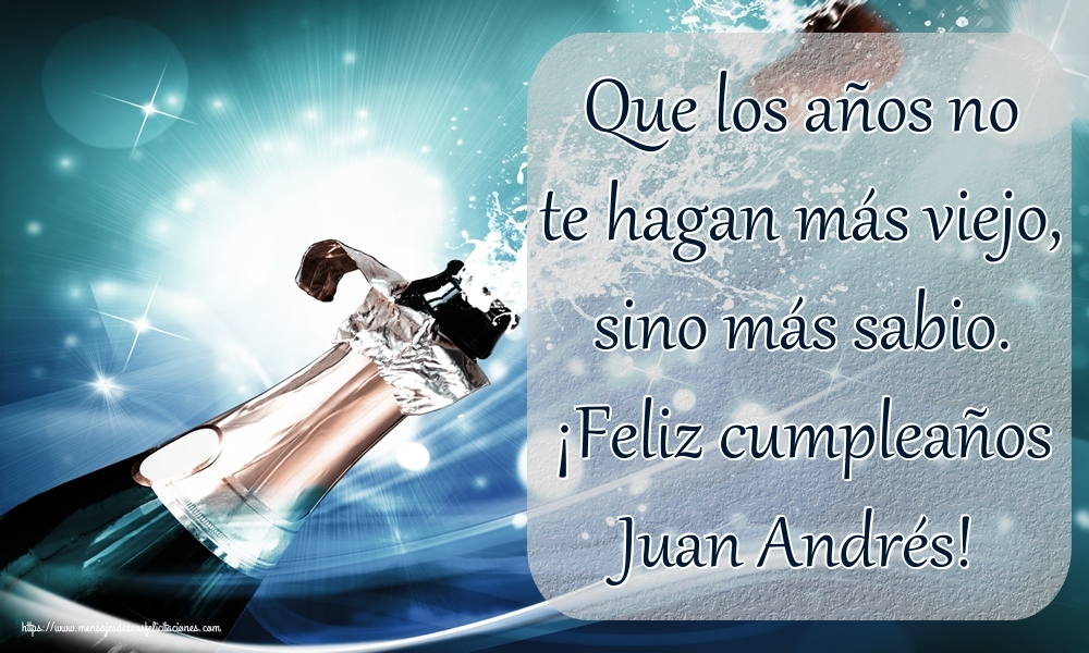 Felicitaciones de cumpleaños - Que los años no te hagan más viejo, sino más sabio. ¡Feliz cumpleaños Juan Andrés!