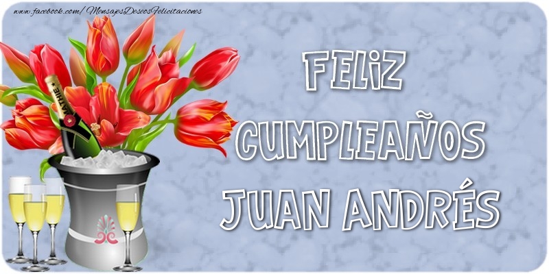 Felicitaciones de cumpleaños - Champán & Flores | Feliz Cumpleaños, Juan Andrés!