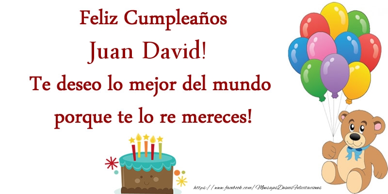 Felicitaciones de cumpleaños - Feliz cumpleaños Juan David. Te deseo lo mejor del mundo porque te lo re mereces!