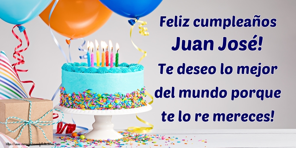 Felicitaciones de cumpleaños - Feliz cumpleaños Juan José! Te deseo lo mejor del mundo porque te lo re mereces!