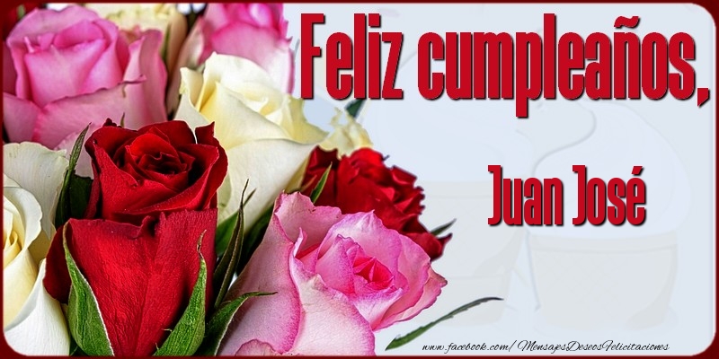 Felicitaciones de cumpleaños - Rosas | Feliz Cumpleaños, Juan José!