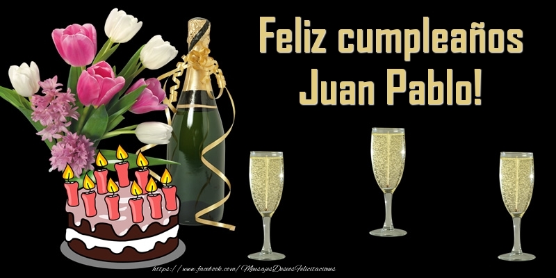 Felicitaciones de cumpleaños - Champán & Flores & Tartas | Feliz cumpleaños Juan Pablo!