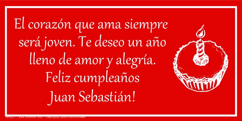 Felicitaciones de cumpleaños - El corazón que ama siempre  será joven. Te deseo un año lleno de amor y alegría. Feliz cumpleaños Juan Sebastián!