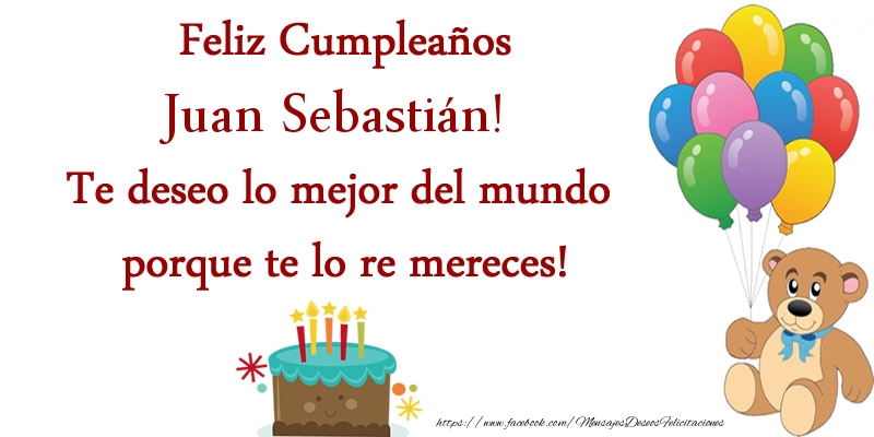Felicitaciones de cumpleaños - Feliz cumpleaños Juan Sebastián. Te deseo lo mejor del mundo porque te lo re mereces!