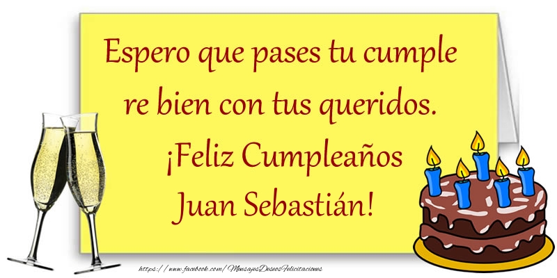 Felicitaciones de cumpleaños - Espero que pases tu cumple re bien con tus queridos.  ¡Feliz Cumpleaños Juan Sebastián!