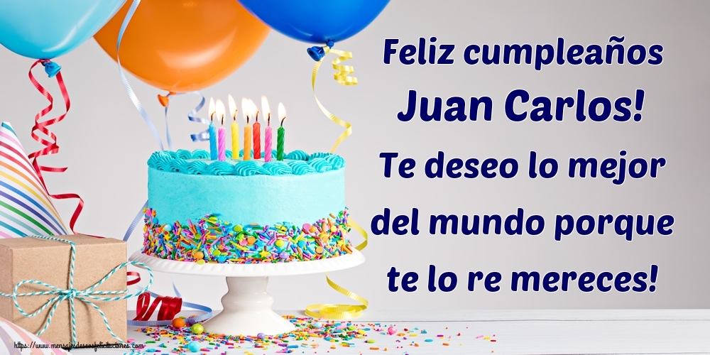 Felicitaciones de cumpleaños - Feliz cumpleaños Juan Carlos! Te deseo lo mejor del mundo porque te lo re mereces!