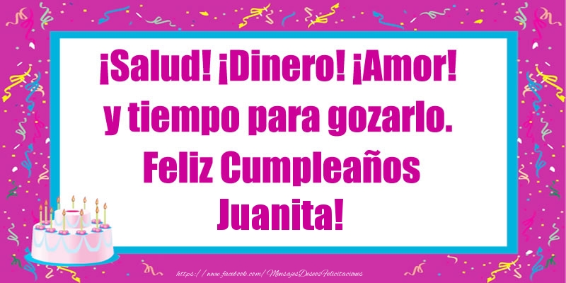 Felicitaciones de cumpleaños - Tartas | ¡Salud! ¡Dinero! ¡Amor! y tiempo para gozarlo. Feliz Cumpleaños Juanita!