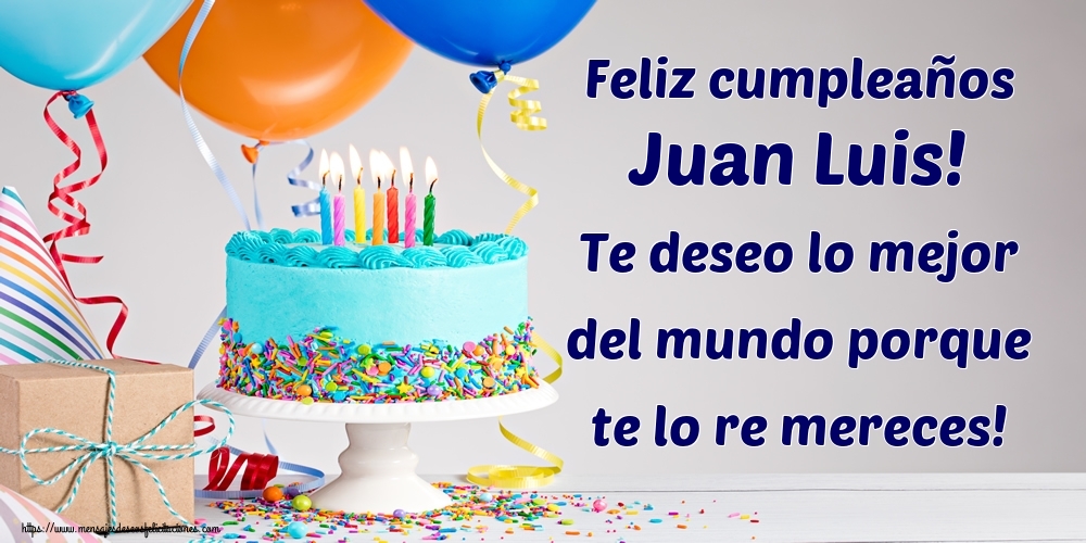 Felicitaciones de cumpleaños - Feliz cumpleaños Juan Luis! Te deseo lo mejor del mundo porque te lo re mereces!