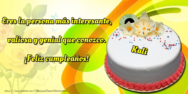 Felicitaciones de cumpleaños - Eres la persona más interesante, valiosa y genial que conozco. ¡Feliz cumpleaños! Kali