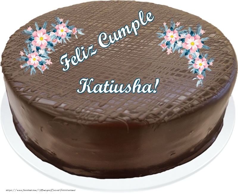 Felicitaciones de cumpleaños - Feliz Cumple Katiusha! - Tarta con chocolate