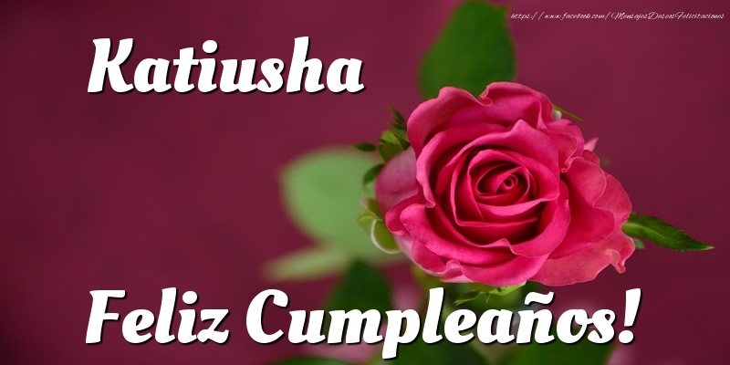 Felicitaciones de cumpleaños - Katiusha Feliz Cumpleaños!