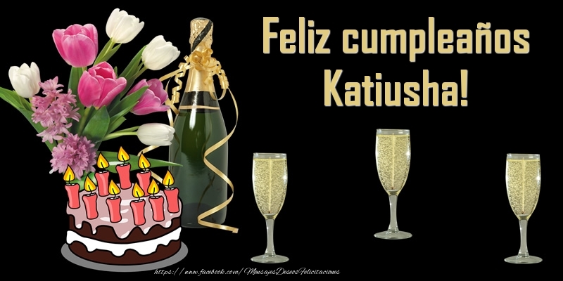 Felicitaciones de cumpleaños - Champán & Flores & Tartas | Feliz cumpleaños Katiusha!