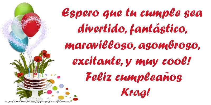 Felicitaciones de cumpleaños - Espero que tu cumple sea divertido, fantástico, maravilloso, asombroso, excitante, y muy cool! Feliz cumpleaños Krag!