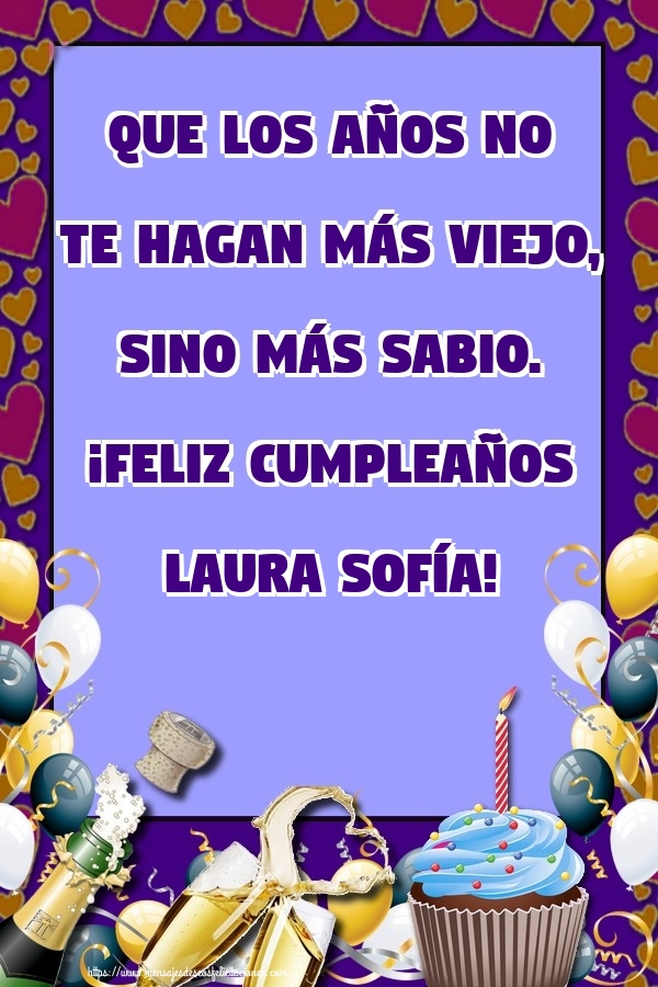 Felicitaciones de cumpleaños - Champán & Globos & Tartas | Que los años no te hagan más viejo, sino más sabio. ¡Feliz cumpleaños Laura Sofía!