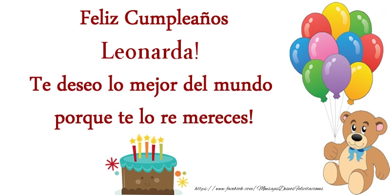 Felicitaciones de cumpleaños - Feliz cumpleaños Leonarda. Te deseo lo mejor del mundo porque te lo re mereces!