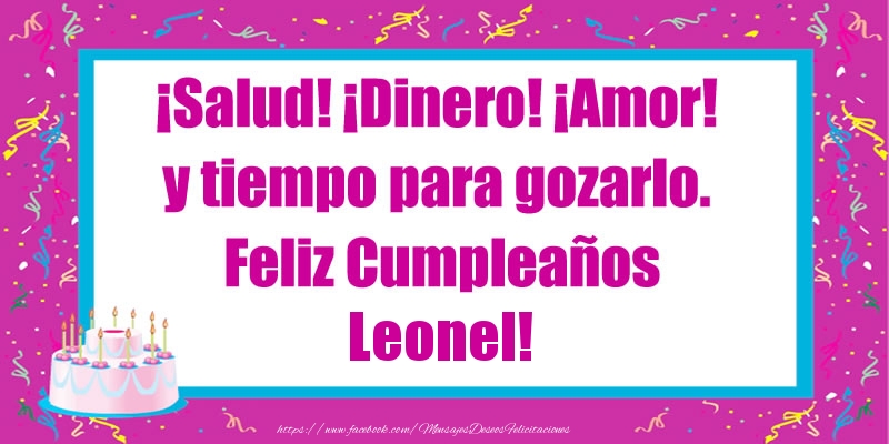 Felicitaciones de cumpleaños - ¡Salud! ¡Dinero! ¡Amor! y tiempo para gozarlo. Feliz Cumpleaños Leonel!