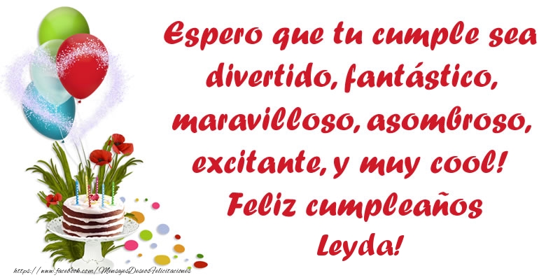 Felicitaciones de cumpleaños - Espero que tu cumple sea divertido, fantástico, maravilloso, asombroso, excitante, y muy cool! Feliz cumpleaños Leyda!
