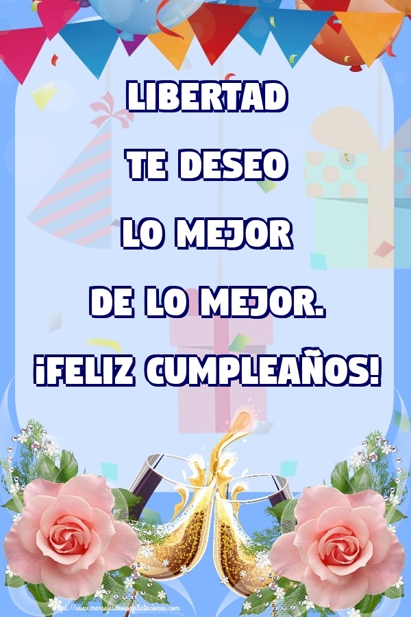 Felicitaciones de cumpleaños - Champán & Flores & Rosas | Libertad te deseo lo mejor de lo mejor. ¡Feliz Cumpleaños!