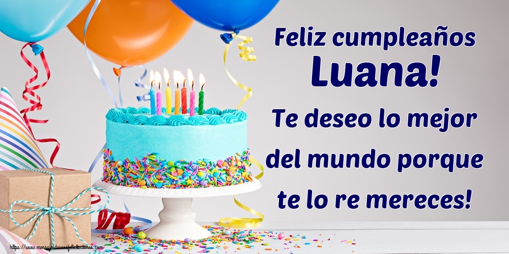 Felicitaciones de cumpleaños - Feliz cumpleaños Luana! Te deseo lo mejor del mundo porque te lo re mereces!