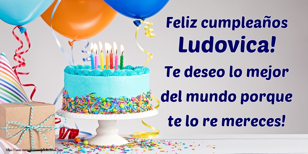 Felicitaciones de cumpleaños - Feliz cumpleaños Ludovica! Te deseo lo mejor del mundo porque te lo re mereces!