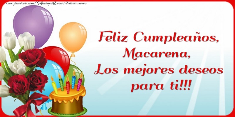 Felicitaciones de cumpleaños - Flores & Globos & Tartas | Feliz Cumpleaños, Macarena. Los mejores deseos para ti!!!
