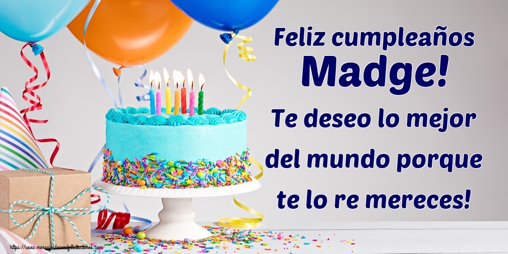Felicitaciones de cumpleaños - Feliz cumpleaños Madge! Te deseo lo mejor del mundo porque te lo re mereces!