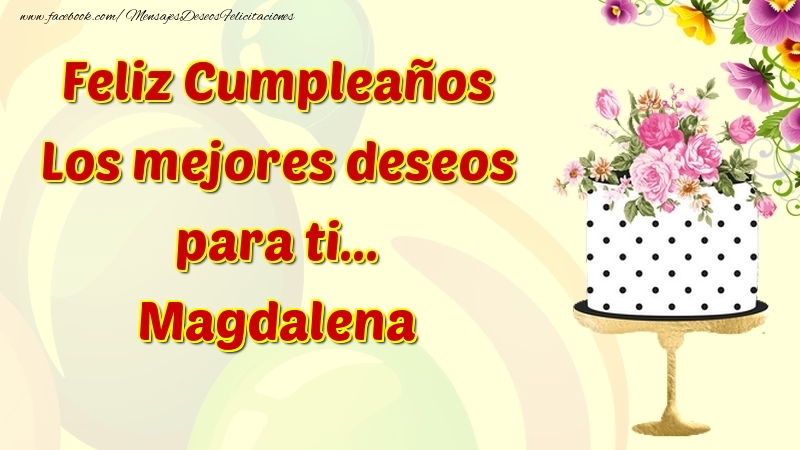 Felicitaciones de cumpleaños - Flores & Tartas | Feliz Cumpleaños Los mejores deseos para ti... Magdalena
