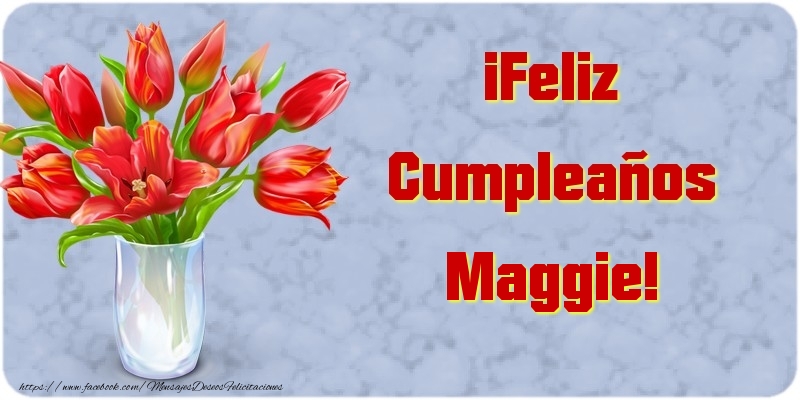 Felicitaciones de cumpleaños - Flores | ¡Feliz Cumpleaños Maggie