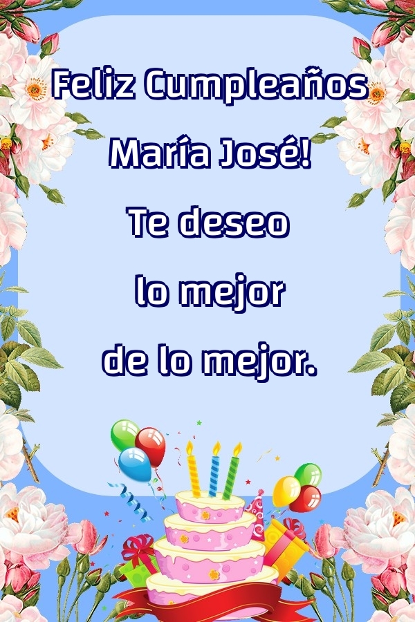 Felicitaciones de cumpleaños - Feliz Cumpleaños María José! Te deseo lo mejor de lo mejor.