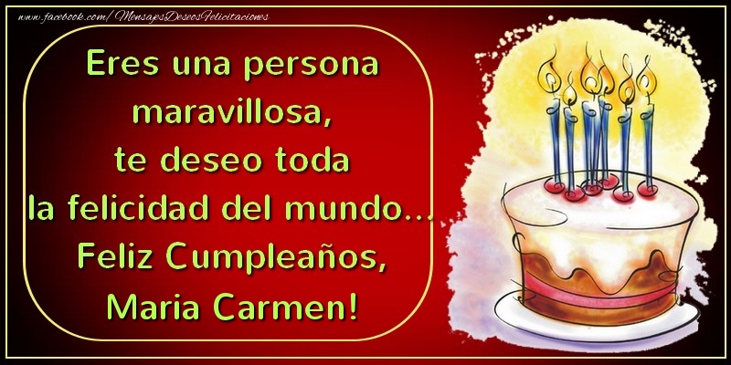 Felicitaciones de cumpleaños - Tartas | Eres una persona maravillosa, te deseo toda la felicidad del mundo... Feliz Cumpleaños, Maria Carmen