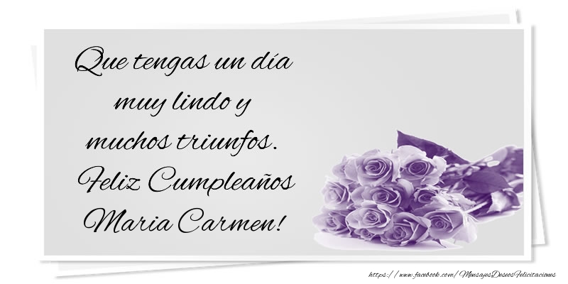 Felicitaciones de cumpleaños - Que tengas un día muy lindo y muchos triunfos. Feliz Cumpleaños Maria Carmen!