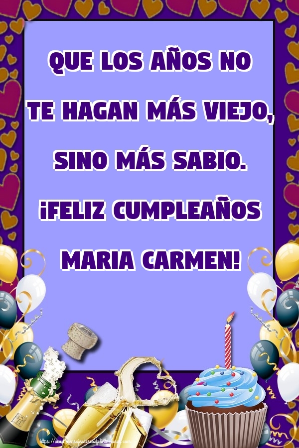 Felicitaciones de cumpleaños - Champán & Globos & Tartas | Que los años no te hagan más viejo, sino más sabio. ¡Feliz cumpleaños Maria Carmen!