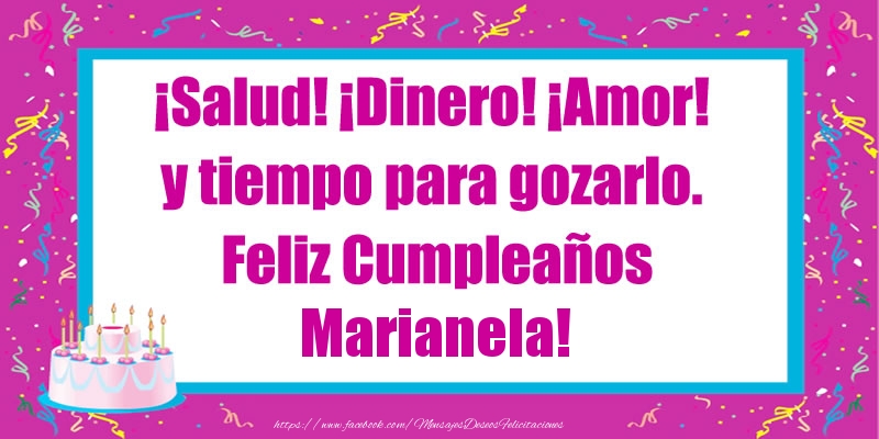 Felicitaciones de cumpleaños - ¡Salud! ¡Dinero! ¡Amor! y tiempo para gozarlo. Feliz Cumpleaños Marianela!