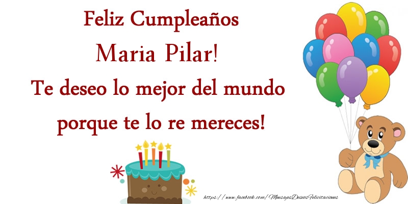 Felicitaciones de cumpleaños - Globos & Osos & Tartas | Feliz cumpleaños Maria Pilar. Te deseo lo mejor del mundo porque te lo re mereces!