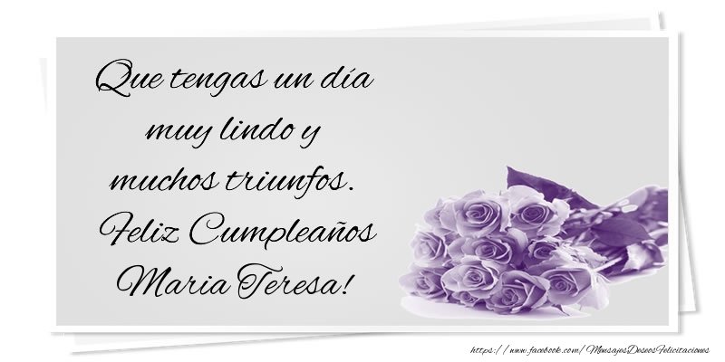 Felicitaciones de cumpleaños - Que tengas un día muy lindo y muchos triunfos. Feliz Cumpleaños Maria Teresa!