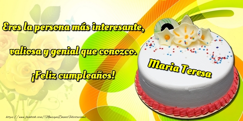 Felicitaciones de cumpleaños - Eres la persona más interesante, valiosa y genial que conozco. ¡Feliz cumpleaños! Maria Teresa