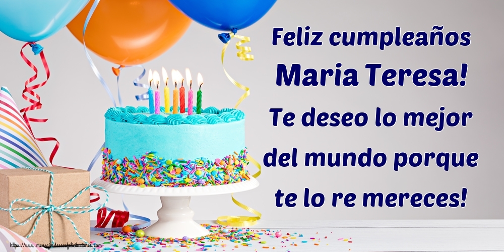 Felicitaciones de cumpleaños - Feliz cumpleaños Maria Teresa! Te deseo lo mejor del mundo porque te lo re mereces!