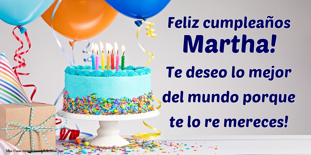 Felicitaciones de cumpleaños - Feliz cumpleaños Martha! Te deseo lo mejor del mundo porque te lo re mereces!