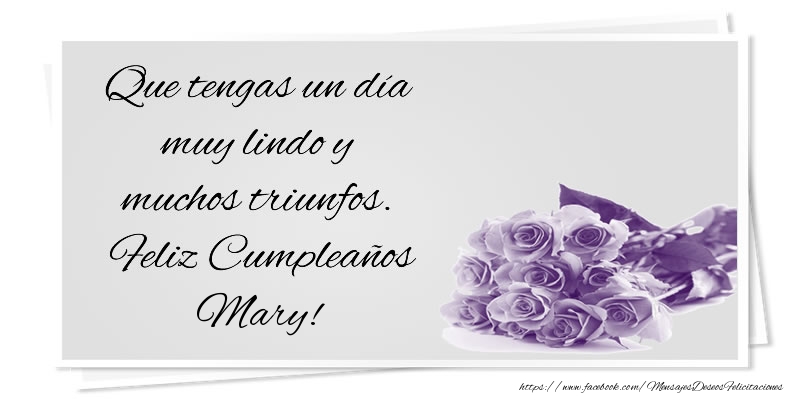 Felicitaciones de cumpleaños - Que tengas un día muy lindo y muchos triunfos. Feliz Cumpleaños Mary!