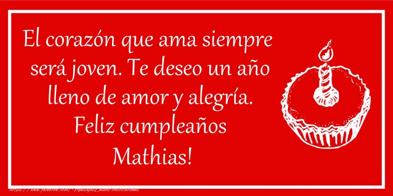 Felicitaciones de cumpleaños - El corazón que ama siempre  será joven. Te deseo un año lleno de amor y alegría. Feliz cumpleaños Mathias!